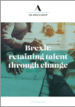 Brexit: retaining talent through change Brexit: retaining talent through change