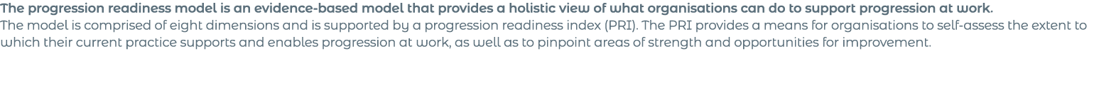The progression readiness model is an evidence-based model that provides a holistic view of what organisations can do   