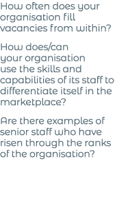 How often does your organisation fill vacancies from within  How does can your organisation use the skills and capabi   