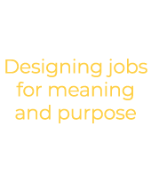 Designing jobs for meaning and purpose