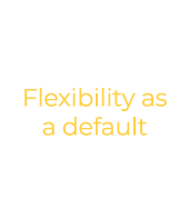 Flexibility as a default