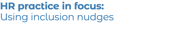 HR practice in focus: Using inclusion nudges 