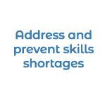 Address and prevent skills shortages