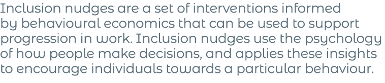 Inclusion nudges are a set of interventions informed by behavioural economics that can be used to support progression   