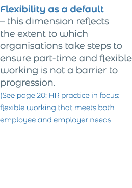 Flexibility as a default   this dimension reflects the extent to which organisations take steps to ensure part-time a   