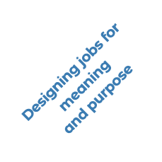 Designing jobs for meaning and purpose 